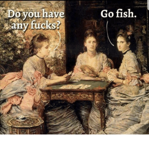 do you have any fucks go fish