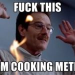 fuck this i'm cooking meth